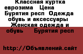 Классная куртка еврозима › Цена ­ 2 500 - Бурятия респ. Одежда, обувь и аксессуары » Женская одежда и обувь   . Бурятия респ.